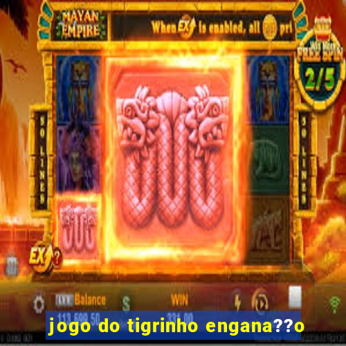 jogo do tigrinho engana??o