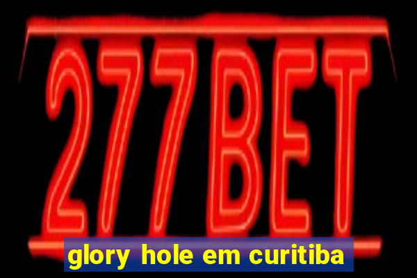 glory hole em curitiba