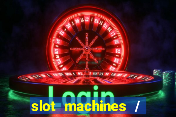 slot machines / slot machines