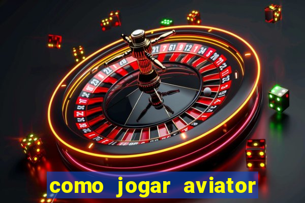 como jogar aviator e ganhar dinheiro