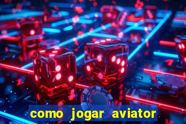 como jogar aviator e ganhar dinheiro