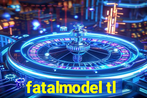 fatalmodel tl