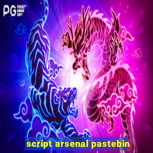 script arsenal pastebin