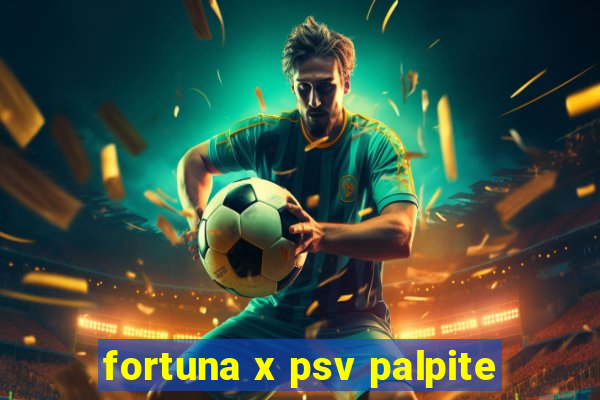 fortuna x psv palpite