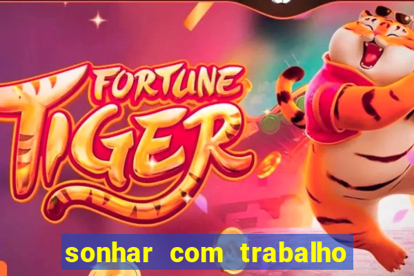 sonhar com trabalho jogo do bicho