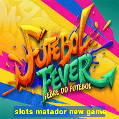 slots matador new game