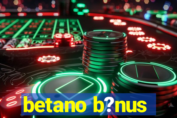 betano b?nus