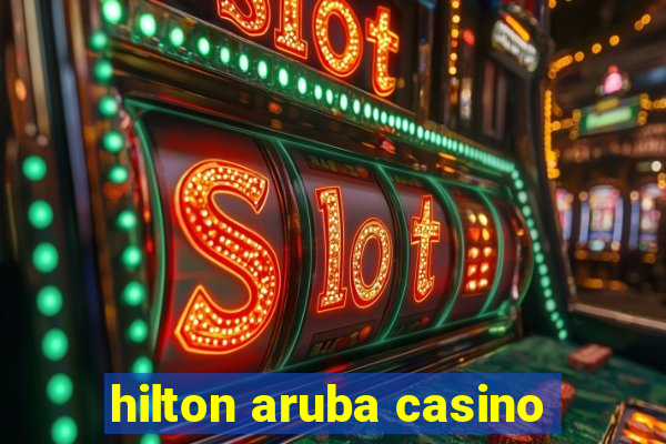 hilton aruba casino