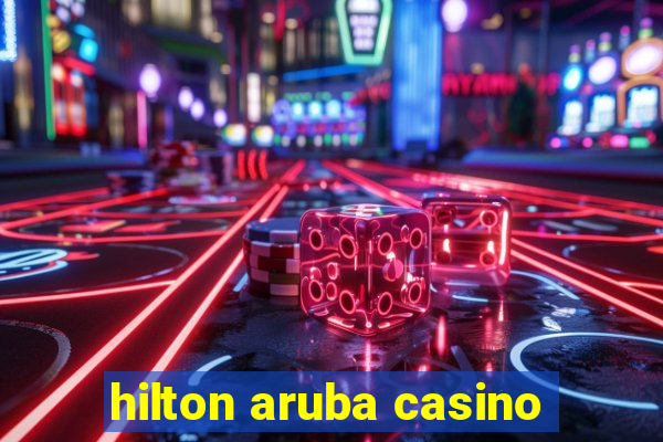 hilton aruba casino