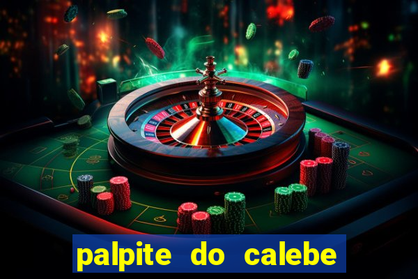 palpite do calebe para hoje