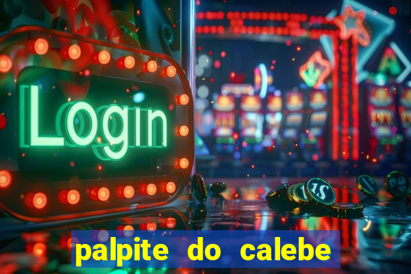 palpite do calebe para hoje