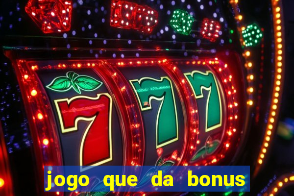 jogo que da bonus de boas vindas