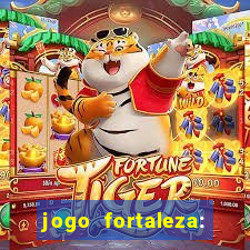 jogo fortaleza: onde assistir