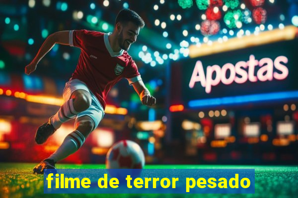 filme de terror pesado