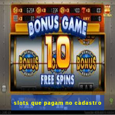 slots que pagam no cadastro