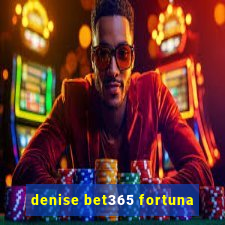 denise bet365 fortuna