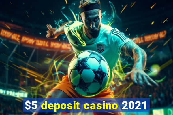 $5 deposit casino 2021