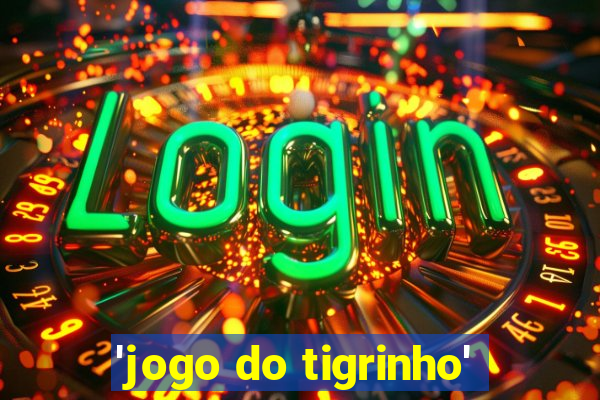 'jogo do tigrinho'