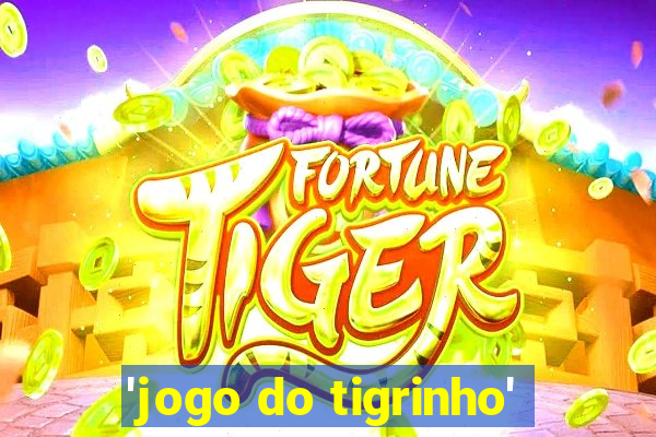 'jogo do tigrinho'