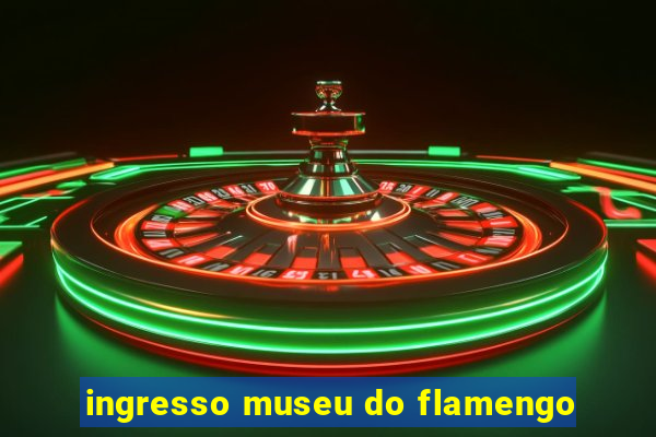 ingresso museu do flamengo