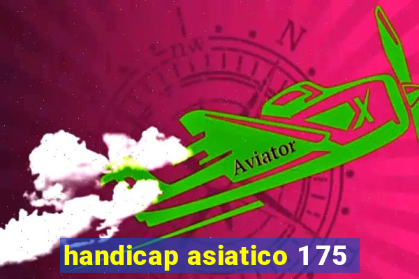 handicap asiatico 1 75