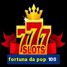 fortuna da pop 100