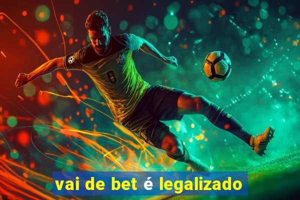 vai de bet é legalizado