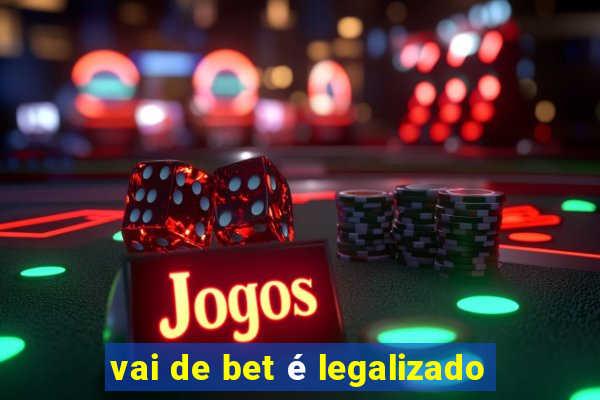 vai de bet é legalizado