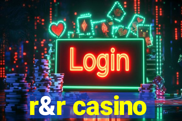 r&r casino