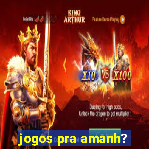 jogos pra amanh?