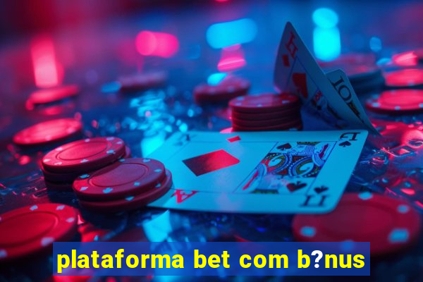 plataforma bet com b?nus