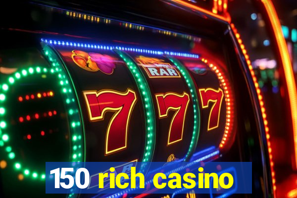 150 rich casino