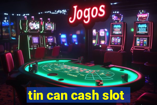 tin can cash slot