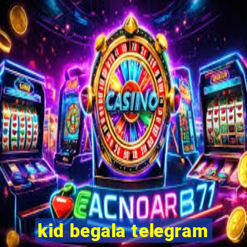 kid begala telegram