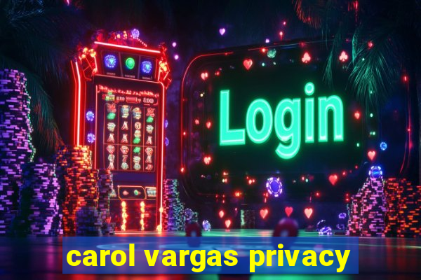 carol vargas privacy