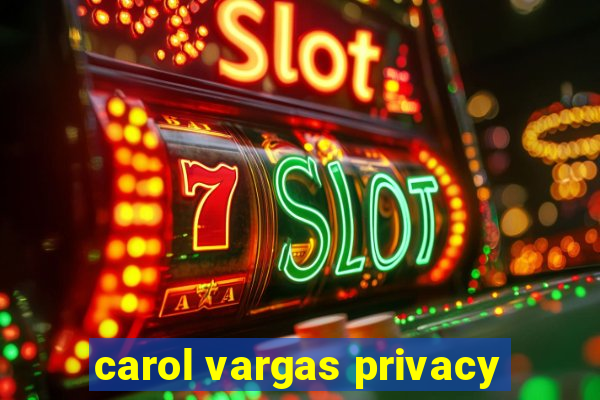 carol vargas privacy