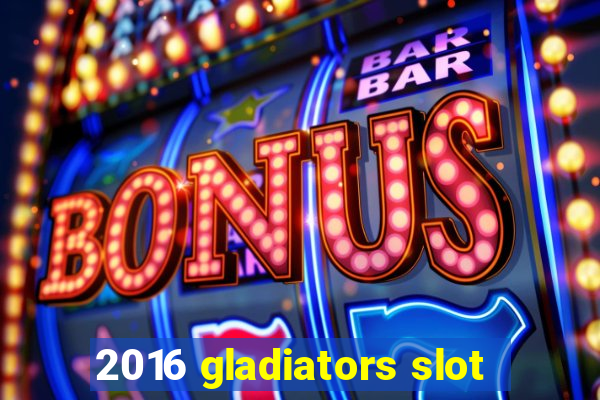 2016 gladiators slot