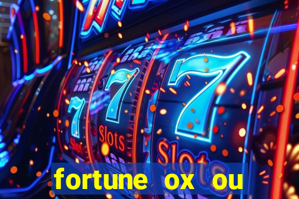 fortune ox ou fortune tiger