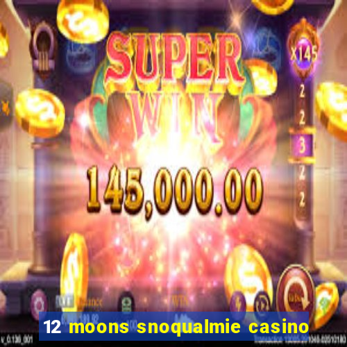 12 moons snoqualmie casino