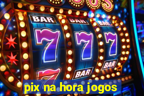 pix na hora jogos