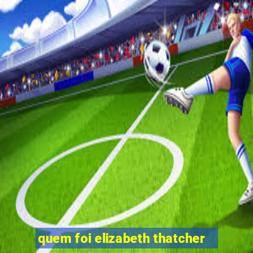 quem foi elizabeth thatcher