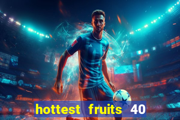 hottest fruits 40 slot free play