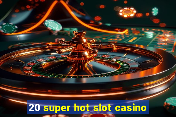 20 super hot slot casino