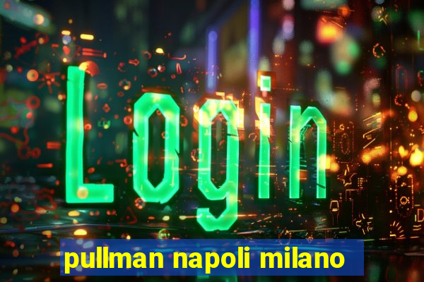 pullman napoli milano