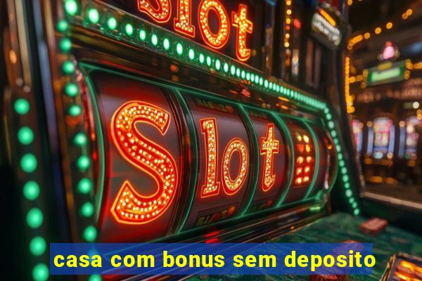 casa com bonus sem deposito