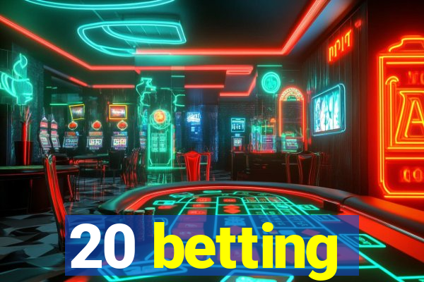 20 betting