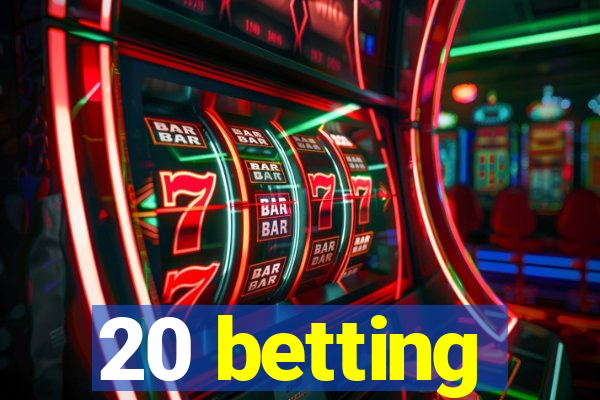 20 betting