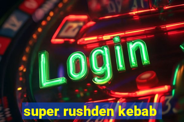 super rushden kebab