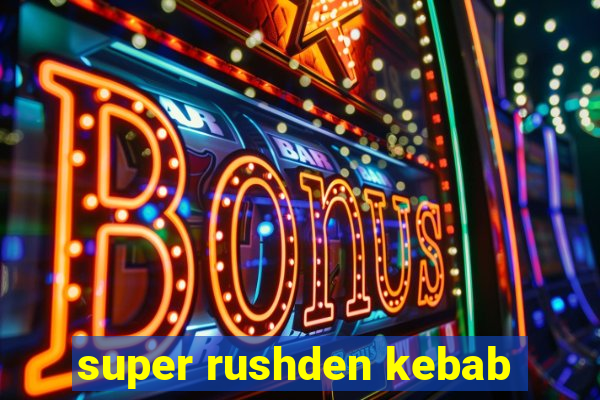 super rushden kebab