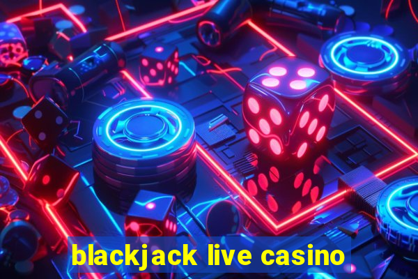 blackjack live casino